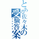 とある佐々木の受験答案（フゴウカク）