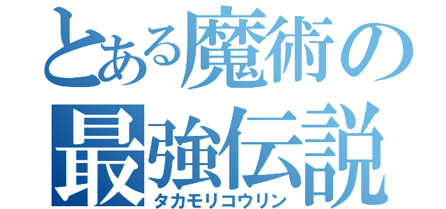 とある魔術の最強伝説（タカモリコウリン）