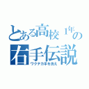 とある高校１年の右手伝説（ワクテカ手を洗え）