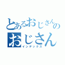 とあるおじさんのおじさん（インデックス）