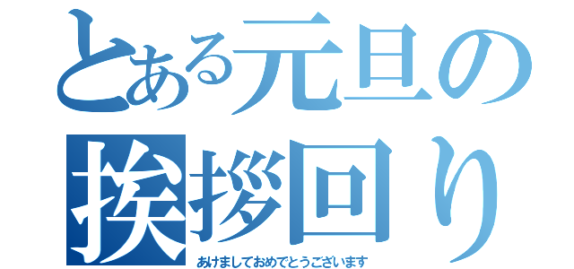 とある元旦の挨拶回り（あけましておめでとうございます）