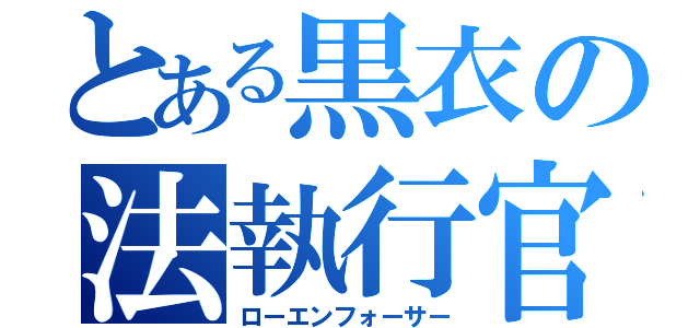 とある黒衣の法執行官（ローエンフォーサー）