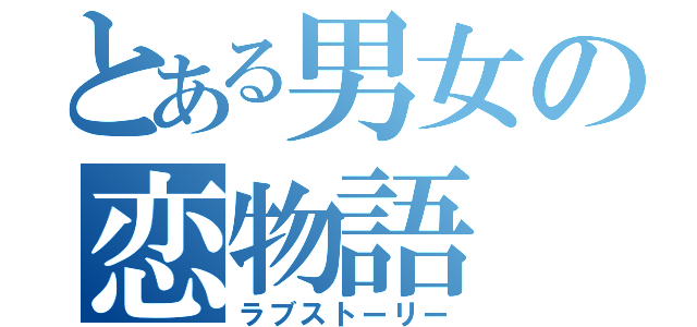 とある男女の恋物語（ラブストーリー）