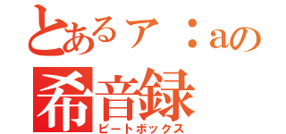 とあるァ：ａの希音録（ビートボックス）