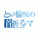 とある愉悦の首折るマン（恨んでないからね）