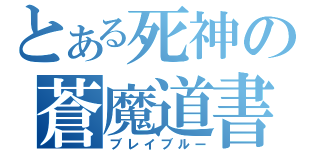 とある死神の蒼魔道書（ブレイブルー）