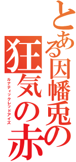 とある因幡兎の狂気の赤眼弾（ルナティックレッドアイズ）