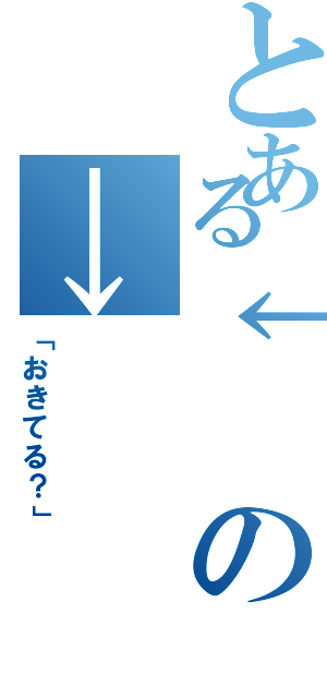 とある↓の→（「おきてる？」）