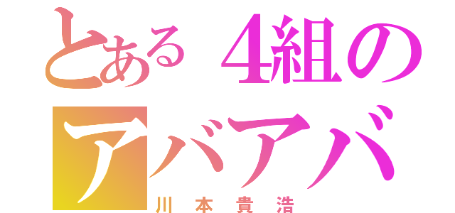 とある４組のアバアバ（川本貴浩）