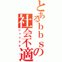 とあるｂｂｓの社会不適合者（シャフテキ）