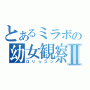 とあるミラボの幼女観察Ⅱ（ロリ☆コン）