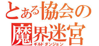 とある協会の魔界迷宮（ギルドダンジョン）