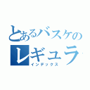 とあるバスケのレギュラーー（インデックス）