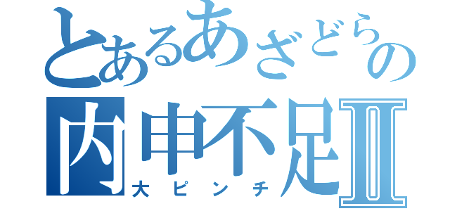 とあるあざどらの内申不足Ⅱ（大ピンチ）