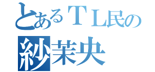 とあるＴＬ民の紗茉央（）