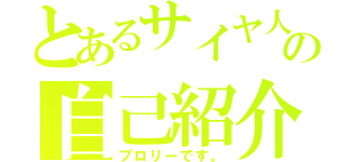 とあるサイヤ人の自己紹介（ブロリーです。）