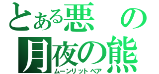 とある悪の月夜の熊（ムーンリットベア）