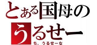 とある国母のうるせーな（ち、うるせーな）