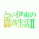 とある伊東の堕落生活Ⅱ（ぐーたら最高）