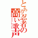 とある忍者の高い歌声（ハイパーヴォイス）