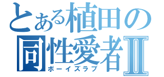 とある植田の同性愛者Ⅱ（ボーイズラブ）