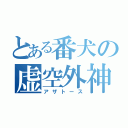 とある番犬の虚空外神（アザトース）