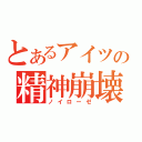 とあるアイツの精神崩壊（ノイローゼ）