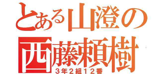 とある山澄の西藤頼樹（３年２組１２番）