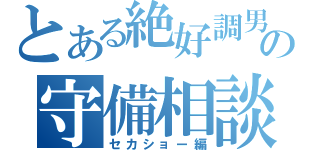 とある絶好調男の守備相談（セカショー編）