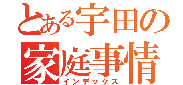 とある宇田の家庭事情（インデックス）