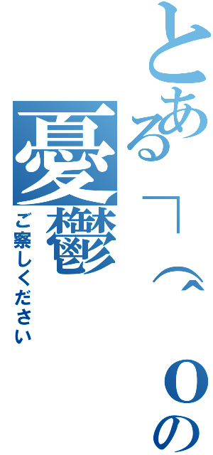 とある┌（＾ｏ＾┐）┐の憂鬱Ⅱ（ご察しください）