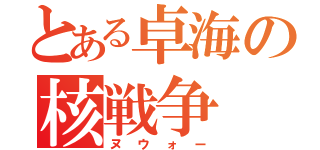 とある卓海の核戦争（ヌウォー）