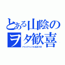 とある山陰のヲタ歓喜（アルゴナビスを放送予定）