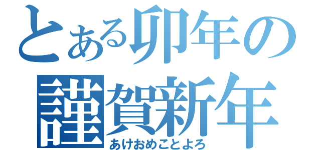 とある卯年の謹賀新年（あけおめことよろ）