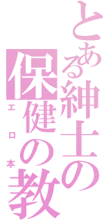 とある紳士の保健の教科書（エロ本）