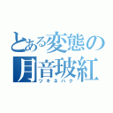 とある変態の月音玻紅（ツキネハク）