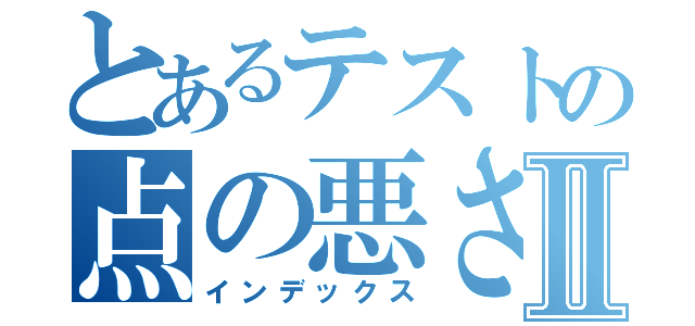 とあるテストの点の悪さⅡ（インデックス）