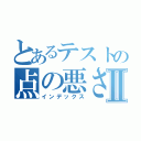 とあるテストの点の悪さⅡ（インデックス）