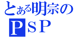 とある明宗のＰＳＰ（）