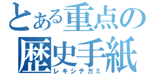 とある重点の歴史手紙（レキシテガミ）