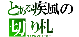 とある疾風の切り札（サイクロンジョーカー）