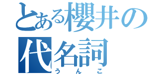 とある櫻井の代名詞（うんこ）