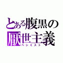 とある腹黒の厭世主義（ペシミスト）