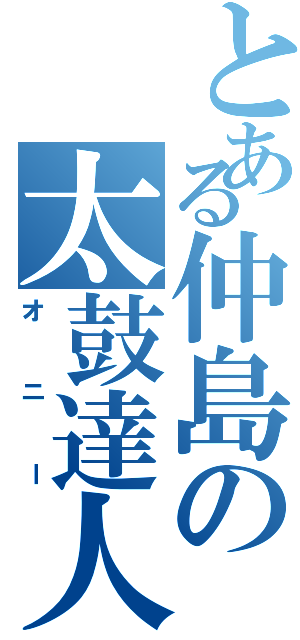 とある仲島の太鼓達人（オニー）