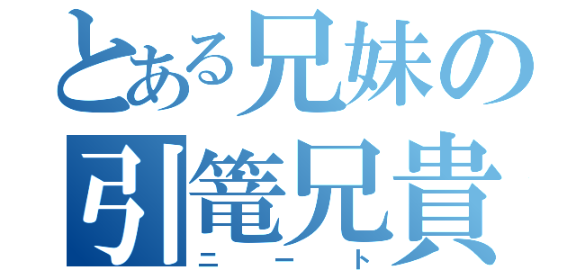 とある兄妹の引篭兄貴（ニート）