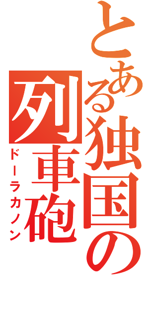 とある独国の列車砲（ドーラカノン）