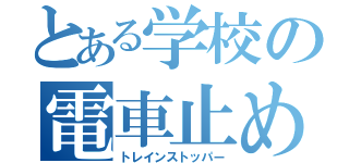 とある学校の電車止め（トレインストッパー）