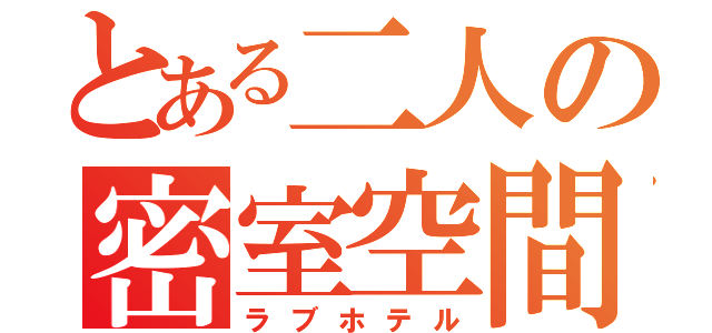 とある二人の密室空間（ラブホテル）