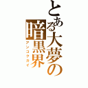 とある大夢の暗黒界Ⅱ（アンコクカイ）