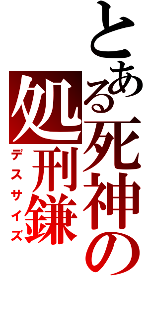 とある死神の処刑鎌（デスサイズ）